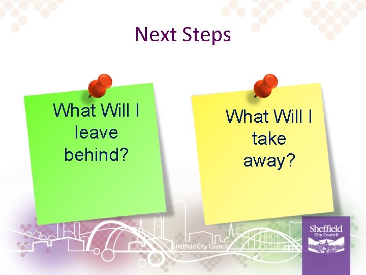 Next Steps What Will I leave behind? What Will I take away? 