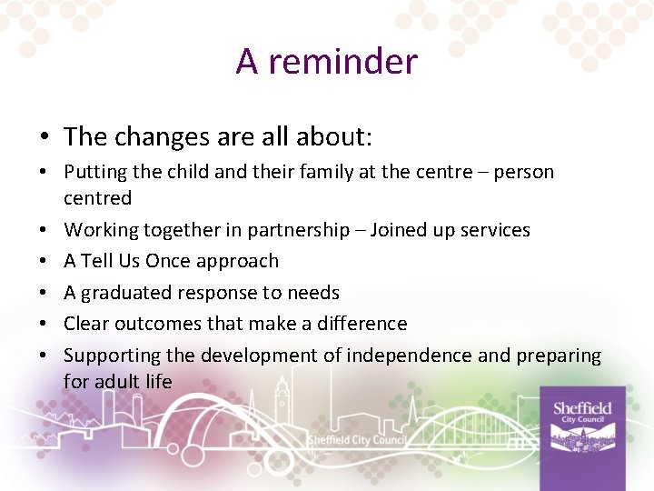 A reminder • The changes are all about: • Putting the child and their