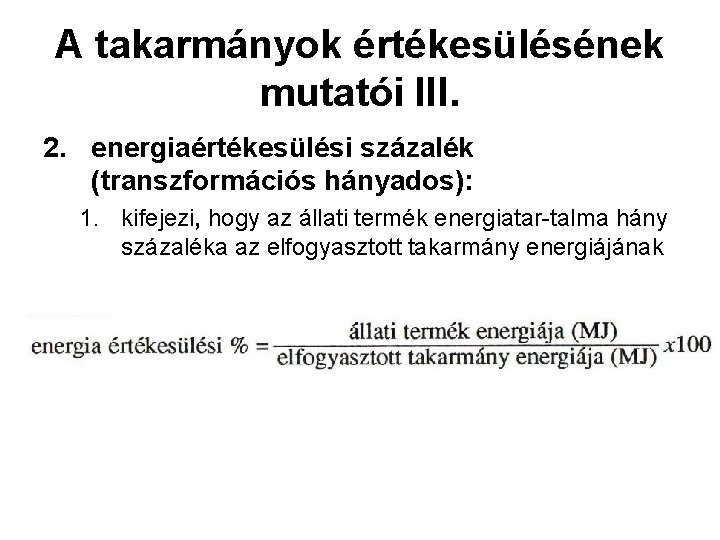 A takarmányok értékesülésének mutatói III. 2. energiaértékesülési százalék (transzformációs hányados): 1. kifejezi, hogy az