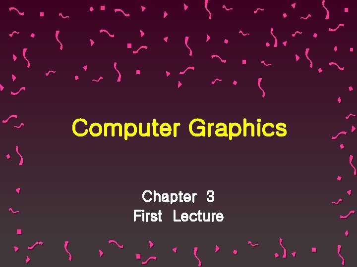 Computer Graphics Chapter 3 First Lecture 