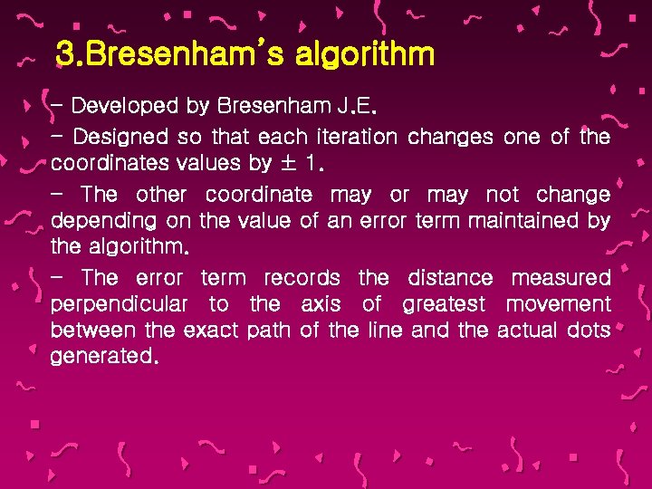 3. Bresenham’s algorithm - Developed by Bresenham J. E. - Designed so that each