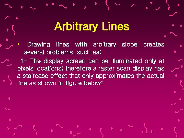 Arbitrary Lines Drawing lines with arbitrary slope creates several problems, such as: 1 -