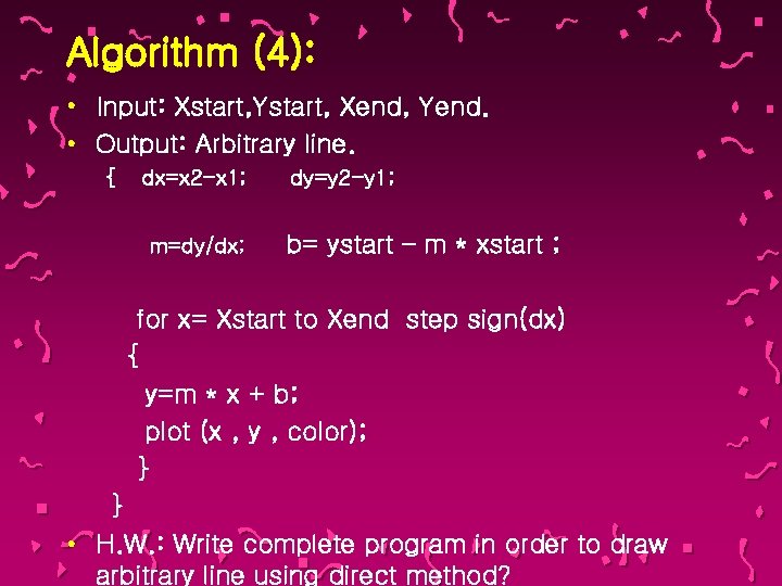 Algorithm (4): • Input: Xstart, Ystart, Xend, Yend. • Output: Arbitrary line. { dx=x