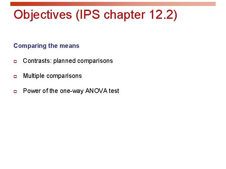 Objectives (IPS chapter 12. 2) Comparing the means p Contrasts: planned comparisons p Multiple