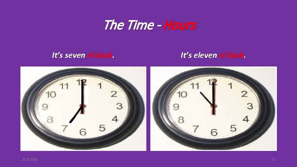 The Time - Hours It’s seven o’clock. 21. 5. 2021 It’s eleven o’clock. 3
