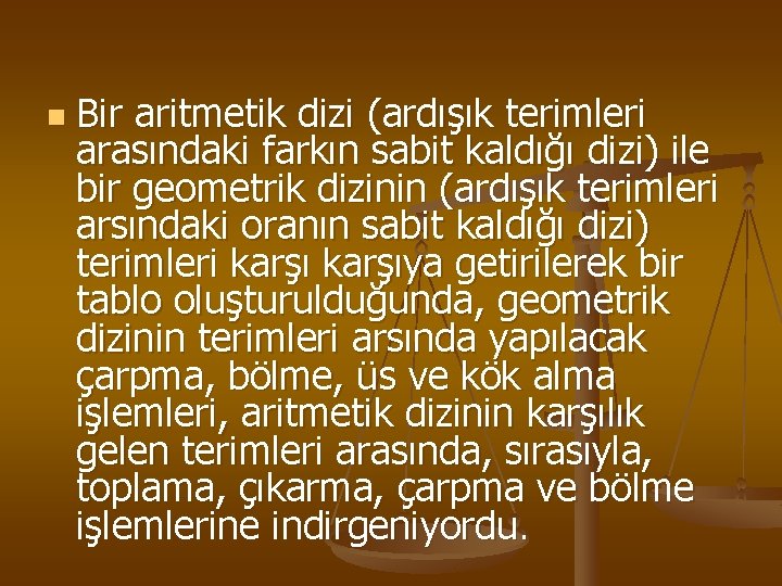 n Bir aritmetik dizi (ardışık terimleri arasındaki farkın sabit kaldığı dizi) ile bir geometrik