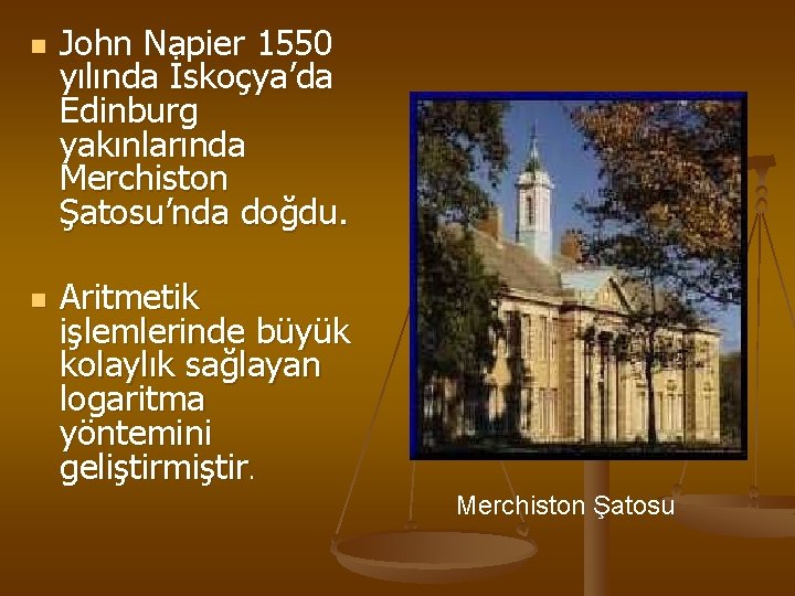 n n John Napier 1550 yılında İskoçya’da Edinburg yakınlarında Merchiston Şatosu’nda doğdu. Aritmetik işlemlerinde