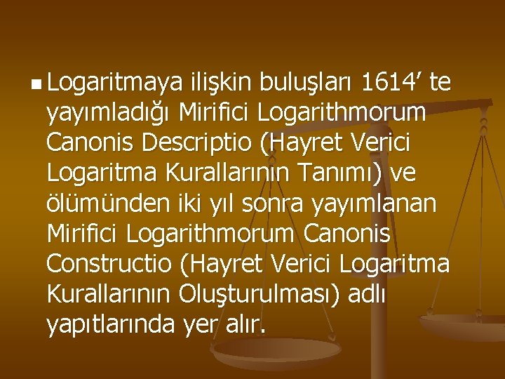 n Logaritmaya ilişkin buluşları 1614’ te yayımladığı Mirifici Logarithmorum Canonis Descriptio (Hayret Verici Logaritma