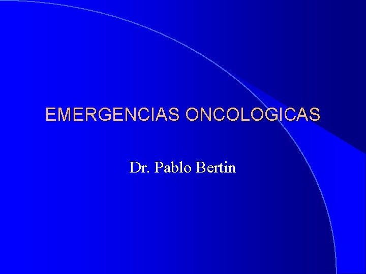 EMERGENCIAS ONCOLOGICAS Dr. Pablo Bertin 