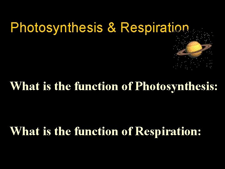 Photosynthesis & Respiration What is the function of Photosynthesis: What is the function of