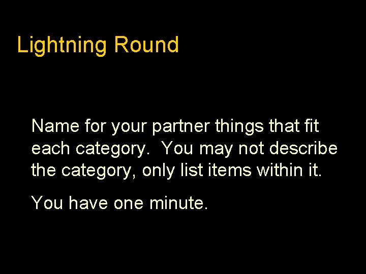 Lightning Round Name for your partner things that fit each category. You may not