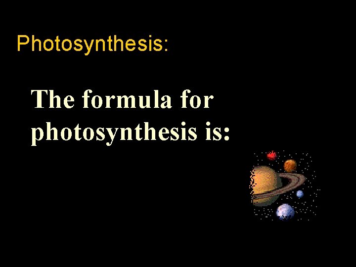 Photosynthesis: The formula for photosynthesis is: 