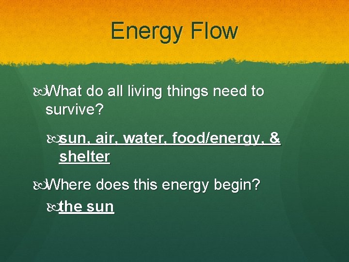 Energy Flow What do all living things need to survive? sun, air, water, food/energy,