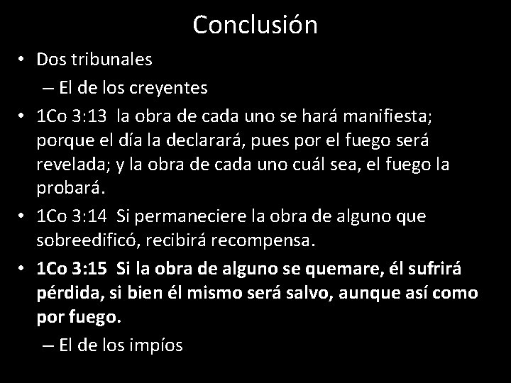 Conclusión • Dos tribunales – El de los creyentes • 1 Co 3: 13 Conclusión • Dos tribunales – El de los creyentes • 1 Co 3: 13