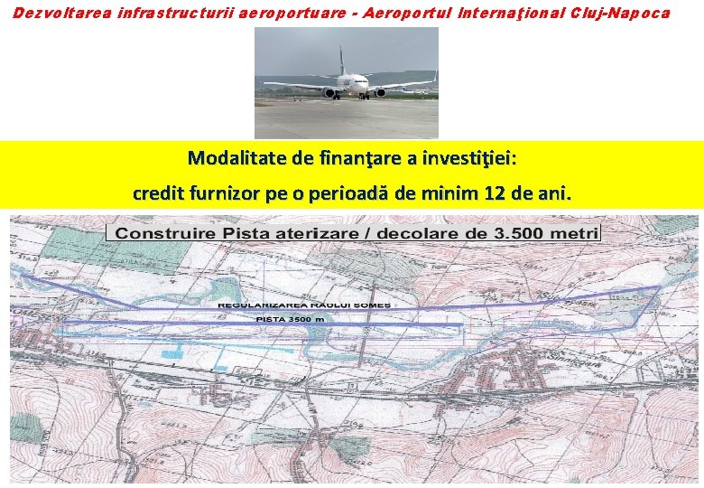 Dezvoltarea infrastructurii aeroportuare - Aeroportul Internaţional Cluj-Napoca Modalitate de finanţare a investiţiei: credit furnizor