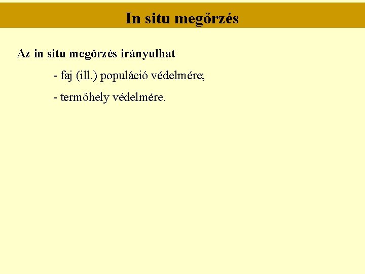 In situ megőrzés Az in situ megőrzés irányulhat - faj (ill. ) populáció védelmére;