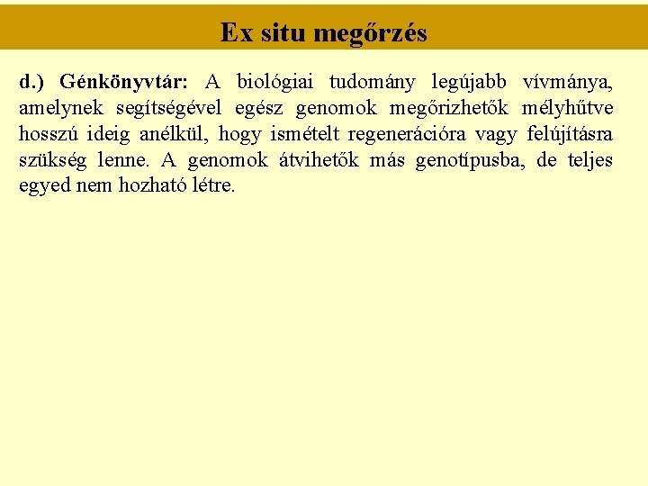 Ex situ megőrzés d. ) Génkönyvtár: A biológiai tudomány legújabb vívmánya, amelynek segítségével egész