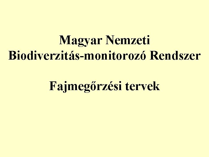 Magyar Nemzeti Biodiverzitás-monitorozó Rendszer Fajmegőrzési tervek Magyar Nemzeti Biodiverzitás-monitorozó Rendszer Fajmegőrzési tervek