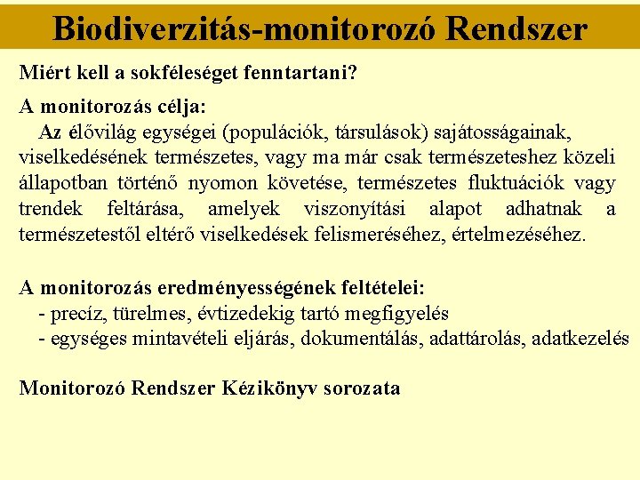 Biodiverzitás-monitorozó Rendszer Miért kell a sokféleséget fenntartani? A monitorozás célja: Az élővilág egységei (populációk,