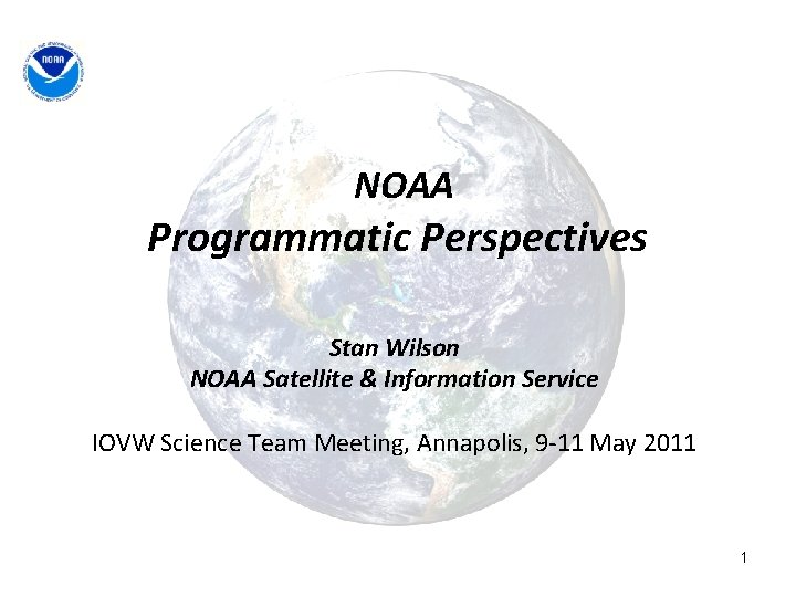 NOAA Programmatic Perspectives Stan Wilson NOAA Satellite & Information Service IOVW Science Team Meeting,