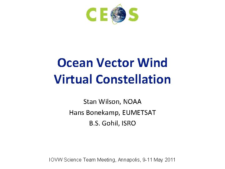 Ocean Vector Wind Virtual Constellation Stan Wilson, NOAA Hans Bonekamp, EUMETSAT B. S. Gohil,