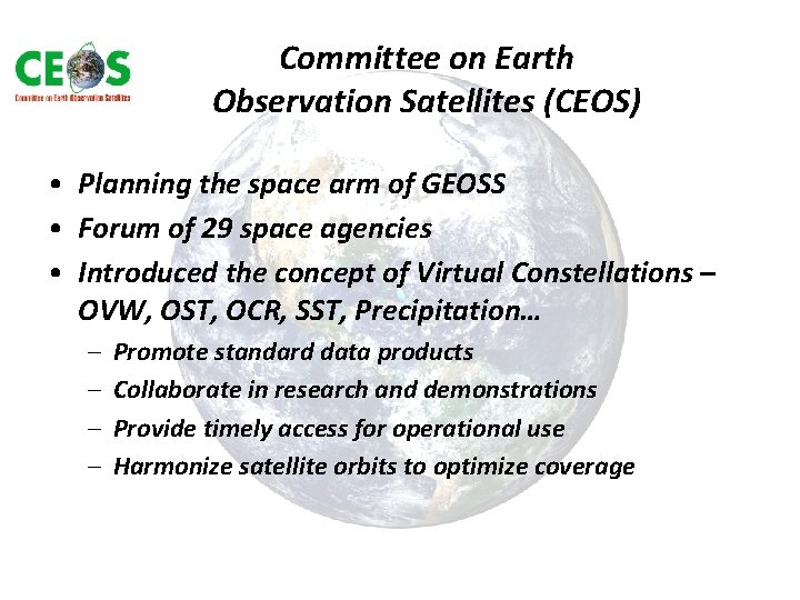 Committee on Earth Observation Satellites (CEOS) • Planning the space arm of GEOSS • Committee on Earth Observation Satellites (CEOS) • Planning the space arm of GEOSS •