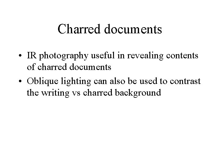 Charred documents • IR photography useful in revealing contents of charred documents • Oblique