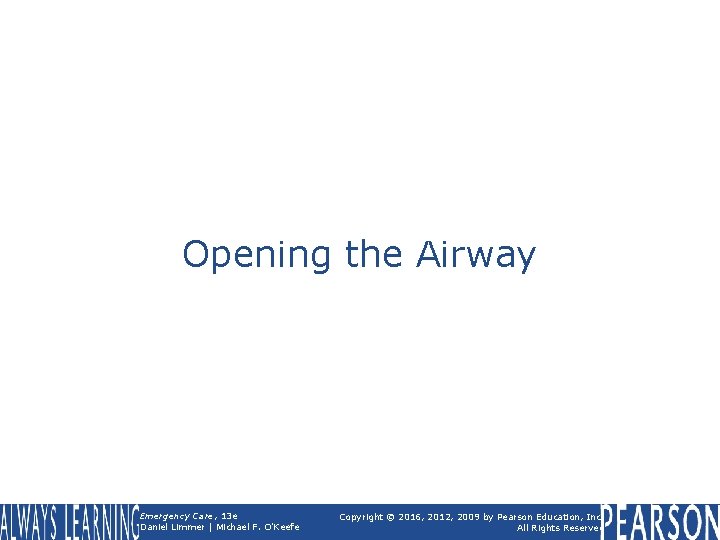Opening the Airway Emergency Care, 13 e Daniel Limmer | Michael F. O'Keefe Copyright