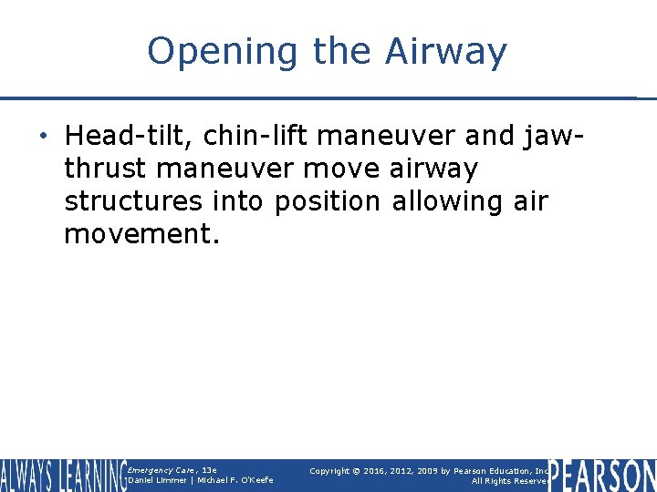 Opening the Airway • Head-tilt, chin-lift maneuver and jawthrust maneuver move airway structures into