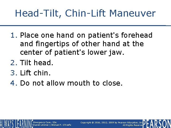 Head-Tilt, Chin-Lift Maneuver 1. Place one hand on patient's forehead and fingertips of other