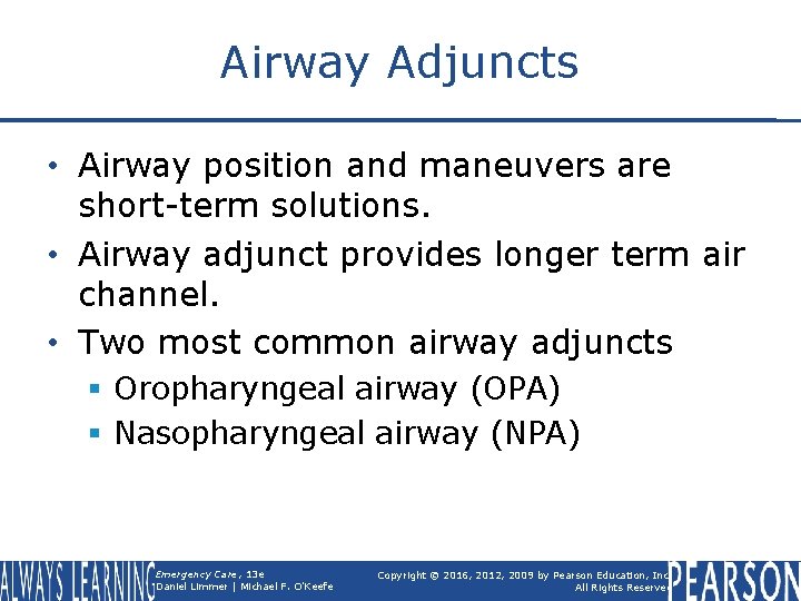 Airway Adjuncts • Airway position and maneuvers are short-term solutions. • Airway adjunct provides