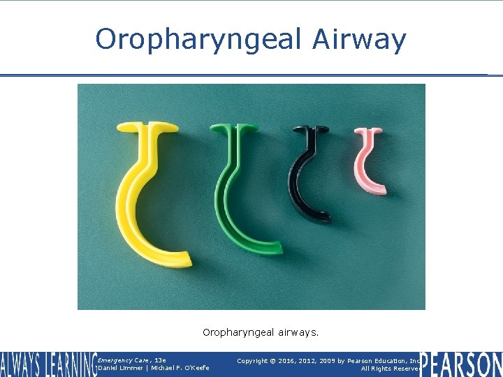 Oropharyngeal Airway Oropharyngeal airways. Emergency Care, 13 e Daniel Limmer | Michael F. O'Keefe