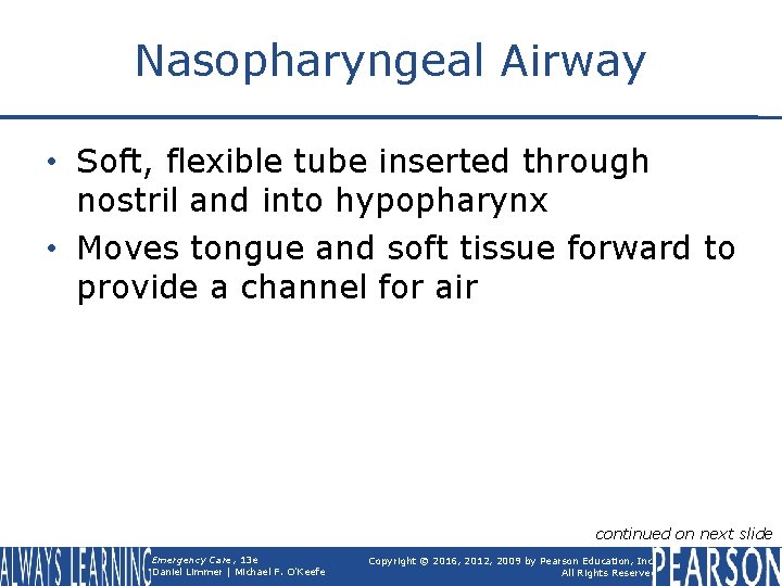 Nasopharyngeal Airway • Soft, flexible tube inserted through nostril and into hypopharynx • Moves