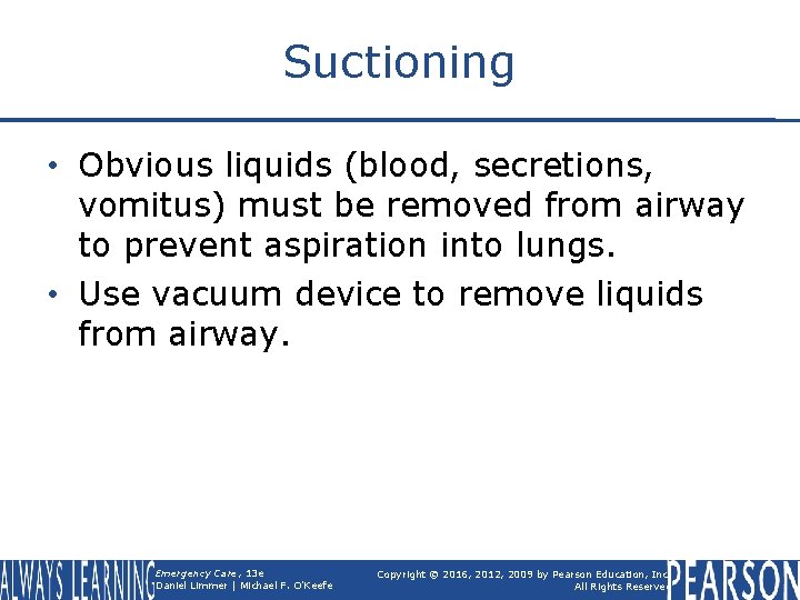 Suctioning • Obvious liquids (blood, secretions, vomitus) must be removed from airway to prevent