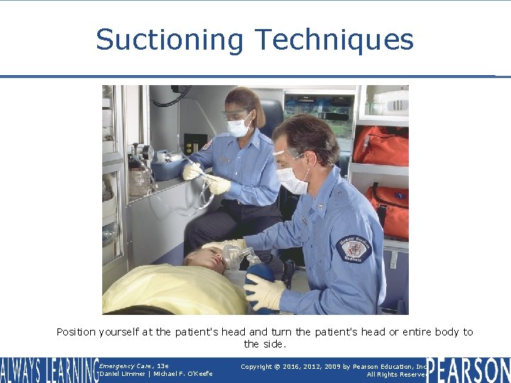 Suctioning Techniques Position yourself at the patient's head and turn the patient's head or