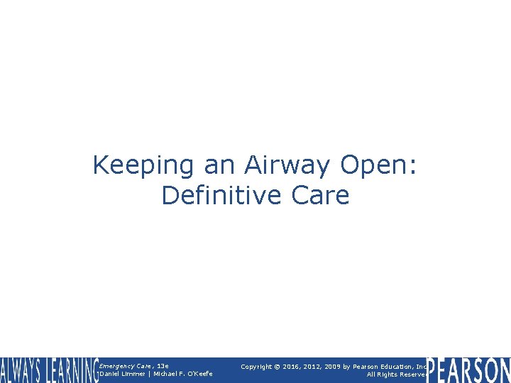 Keeping an Airway Open: Definitive Care Emergency Care, 13 e Daniel Limmer | Michael