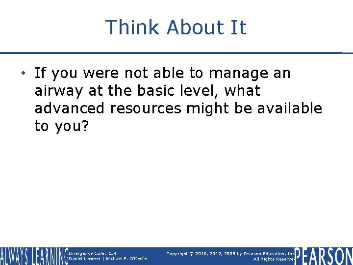 Think About It • If you were not able to manage an airway at