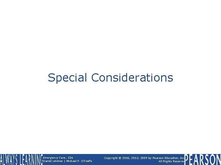 Special Considerations Emergency Care, 13 e Daniel Limmer | Michael F. O'Keefe Copyright ©