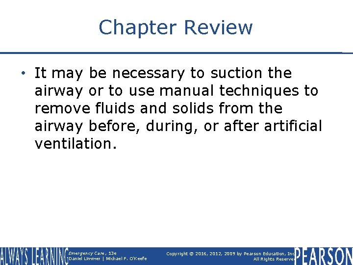 Chapter Review • It may be necessary to suction the airway or to use