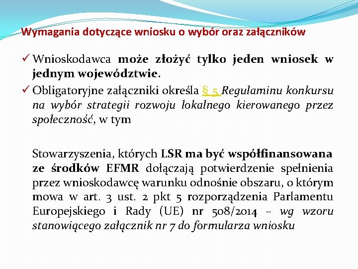 Wymagania dotyczące wniosku o wybór oraz załączników ü Wnioskodawca może złożyć tylko jeden wniosek