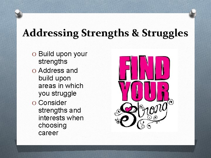 Addressing Strengths & Struggles O Build upon your strengths O Address and build upon