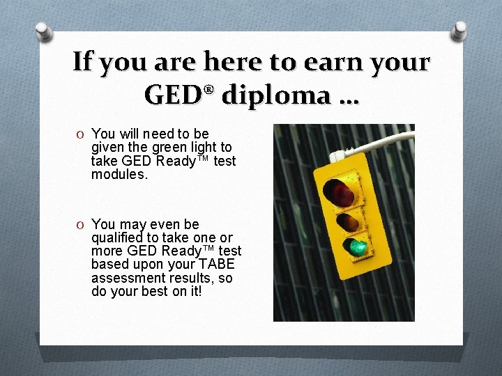 If you are here to earn your GED® diploma … O You will need