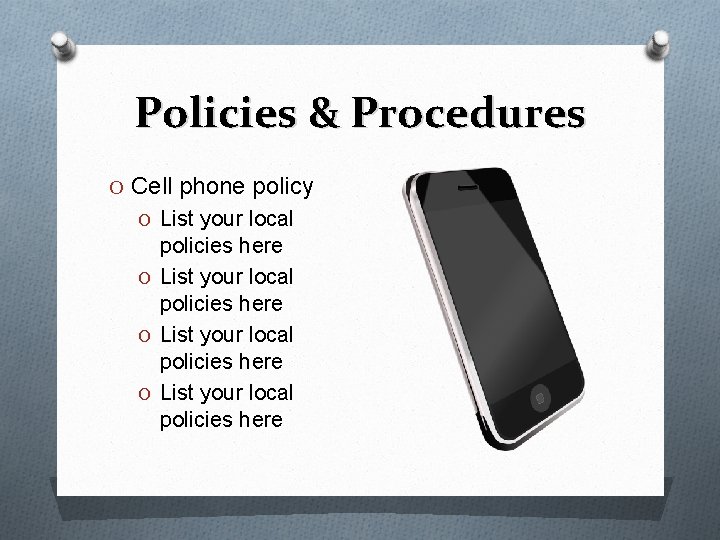 Policies & Procedures O Cell phone policy O List your local policies here 