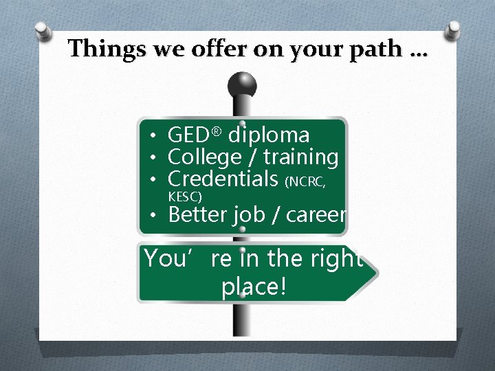 Things we offer on your path … • GED® diploma • College / training