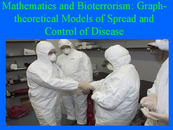 Mathematics and Bioterrorism: Graphtheoretical Models of Spread and Control of Disease 1 