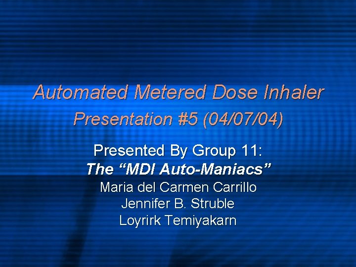 Automated Metered Dose Inhaler Presentation #5 (04/07/04) Presented By Group 11: The “MDI Auto-Maniacs”
