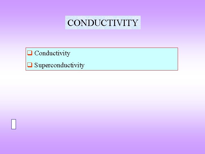 CONDUCTIVITY q Conductivity q Superconductivity 