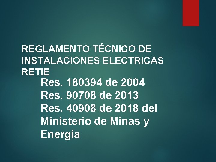 REGLAMENTO TÉCNICO DE INSTALACIONES ELECTRICAS RETIE Res. 180394 de 2004 Res. 90708 de 2013