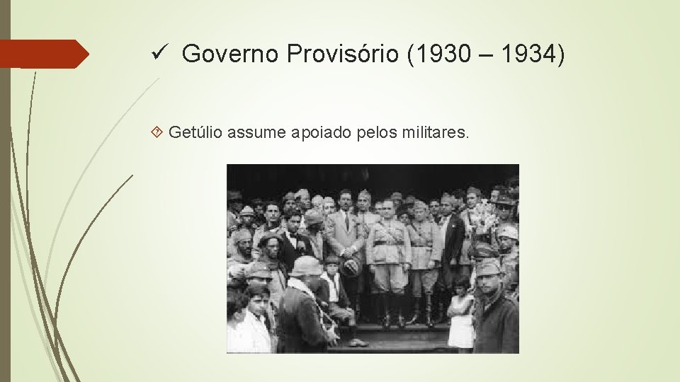ü Governo Provisório (1930 – 1934) Getúlio assume apoiado pelos militares. 