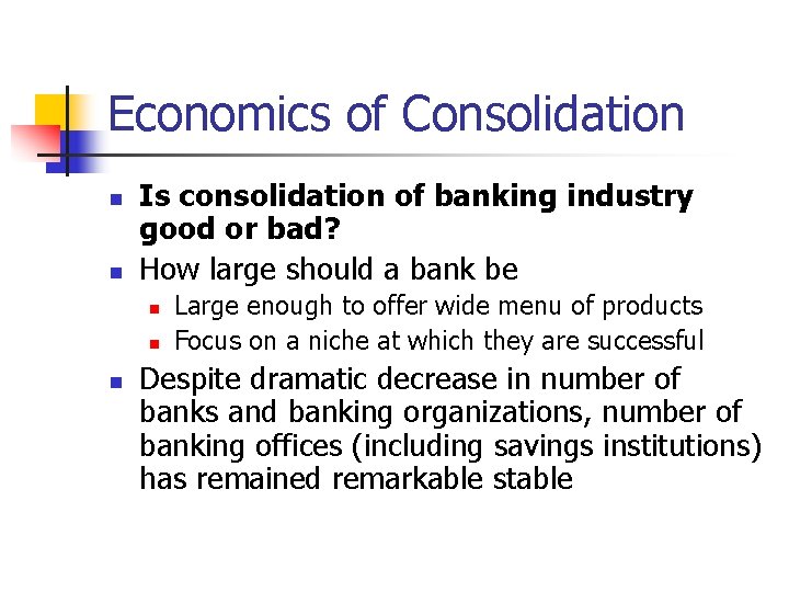 Economics of Consolidation n n Is consolidation of banking industry good or bad? How